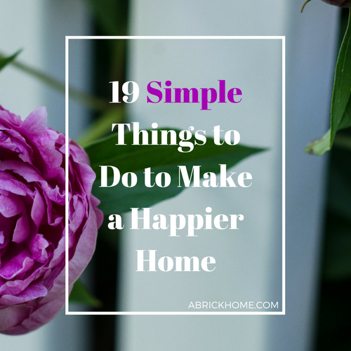 19 Simple Things to Do to Make a Happier Home