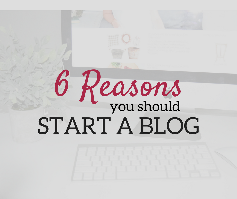 A Brick Home: 6 Reasons You Should Start a Blog