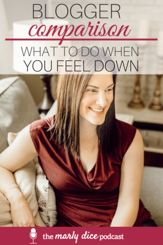 Blogger Comparison: What To Do When You Feel Down - The Marly Dice Podcast - A Brick Home