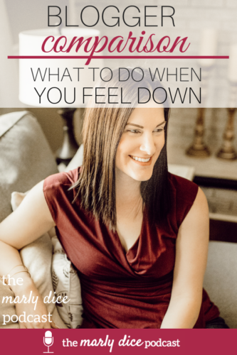 Blogger Comparison: What To Do When You Feel Down - The Marly Dice Podcast - A Brick Home